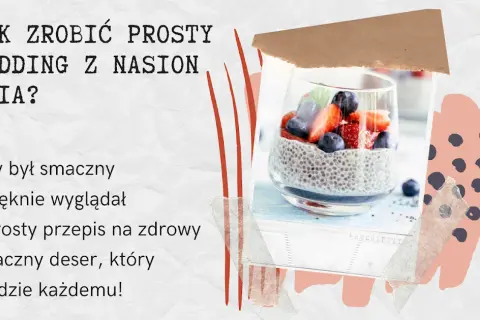 Jak zrobić pudding z chia - prosty przepis na zdrowy deser